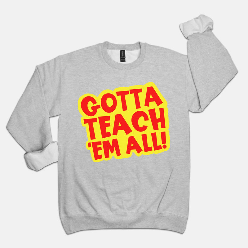 Gotta Teach Them All Crewneck